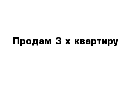 Продам 3-х квартиру